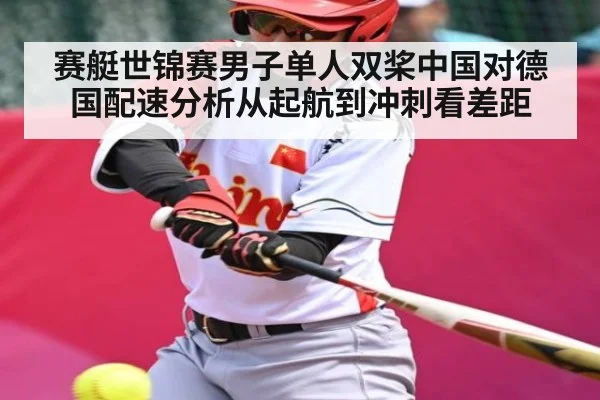 赛艇世锦赛男子单人双桨中国对德国配速分析从起航到冲刺看差距